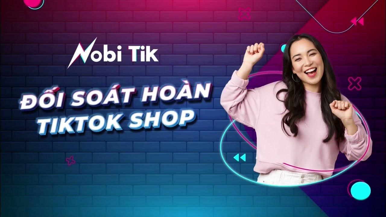 Tối ưu vận hành Tiktok Shop bằng tính năng Nobi Tik