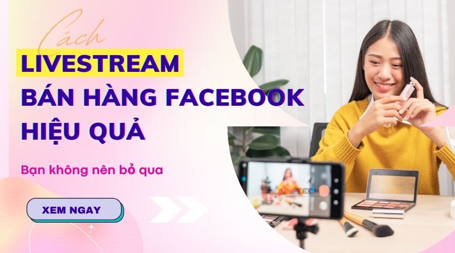 cach-livestream-ban-hang-cuc-hieu-qua-tren-facebook