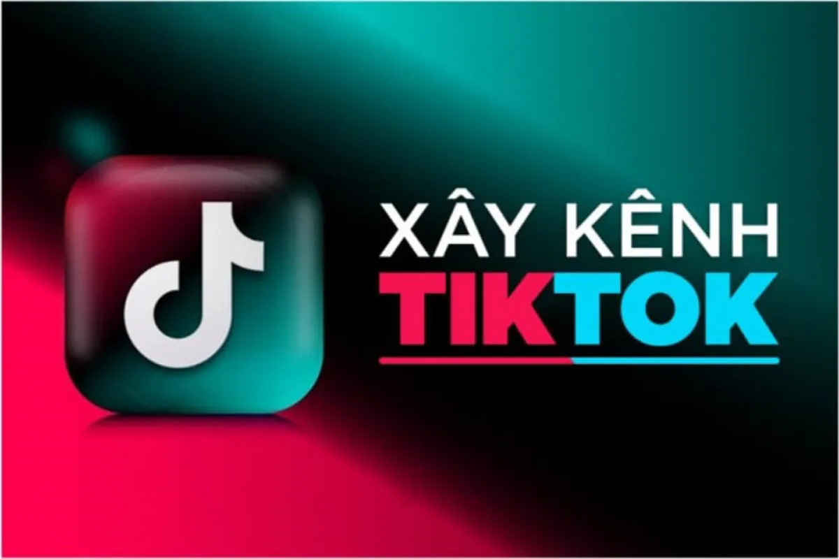 Cách xây dựng kênh TikTok đơn giản và hiệu quả