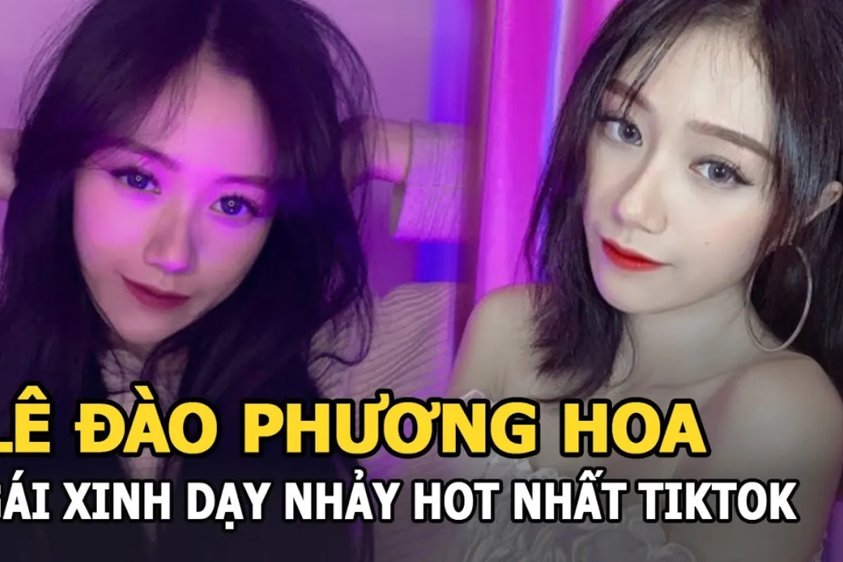 Đào Lê Phương Hoa - Nữ TikToker Đỉnh Cao Việt Nam